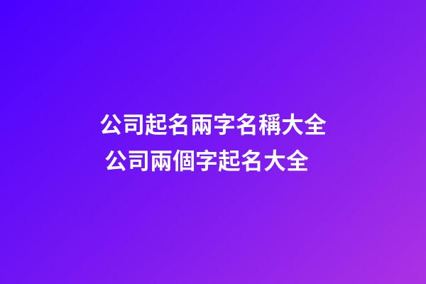 公司起名兩字名稱大全 公司兩個字起名大全